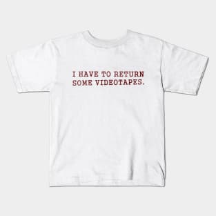 I Have to Return Some Videotapes Kids T-Shirt